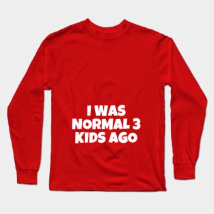 I Was Normal 3 Kids Ago Mother's Love Funny Typography design, Sarcastic Mother's day Gift, Gift for mom Long Sleeve T-Shirt